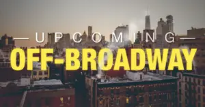 The 2026–2027 Off-Broadway Season Preview: A Defining Era of Risk, Revelation, and Radical Adaptation