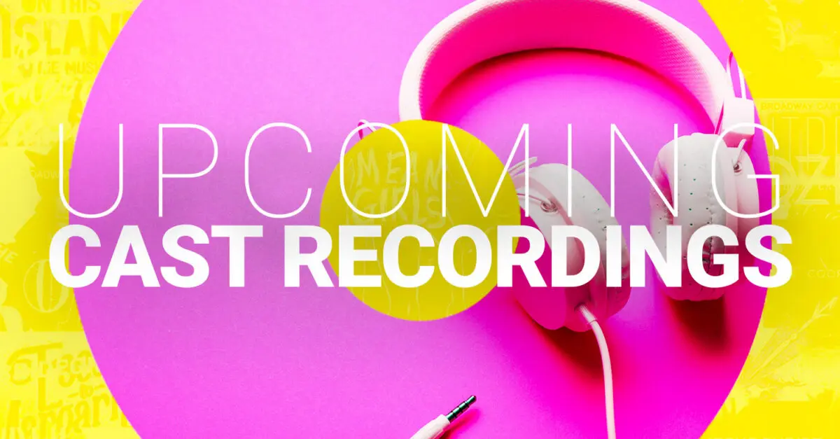 The Ultimate Guide to Theatre Cast Recordings: Recent Drops, Upcoming Releases, and Solo Projects